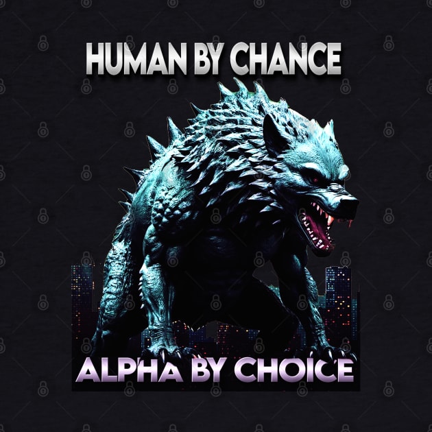 Human By Chance Alpha By Choice Cool Funny Alpha Wolf Meme by masterpiecesai